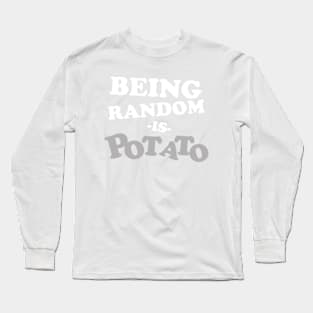 Being Random is Potato Long Sleeve T-Shirt